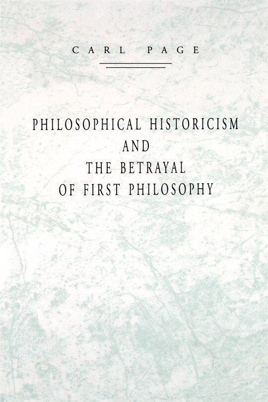 Front cover_Philosophical Historicism and the Betrayal of First Philosophy