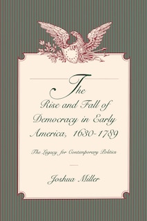 The Rise and Fall of Democracy in Early America, 1630-1789: The Legacy for Contemporary Politics