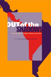 Out of the Shadows: Political Action and the Informal Economy in Latin America