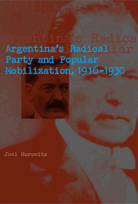 Front cover_Argentina's Radical Party and Popular Mobilization, 1916-1930