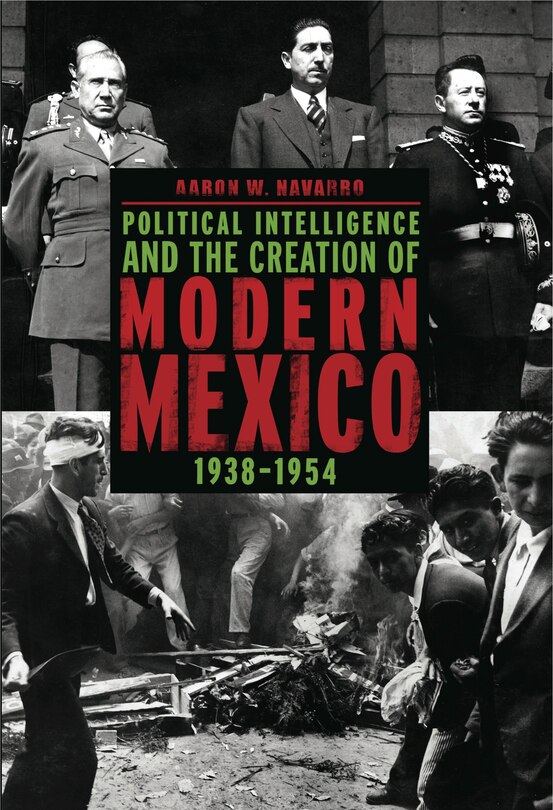 Front cover_Political Intelligence and the Creation of Modern Mexico, 1938-1954