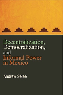 Front cover_Decentralization, Democratization, and Informal Power in Mexico