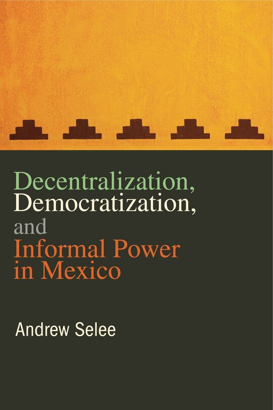 Front cover_Decentralization, Democratization, and Informal Power in Mexico
