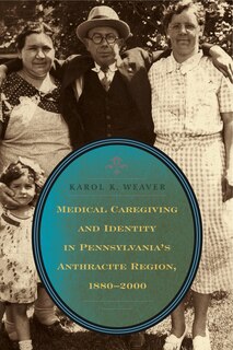Front cover_Medical Caregiving and Identity in Pennsylvania's Anthracite Region, 1880-2000