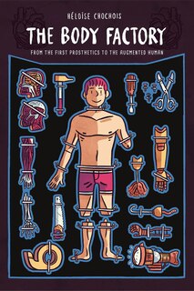 Front cover_The Body Factory: From the First Prosthetics to the Augmented Human
