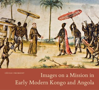 Front cover_Images On A Mission In Early Modern Kongo And Angola