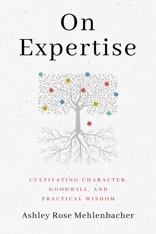 On Expertise: Cultivating Character, Goodwill, And Practical Wisdom