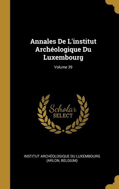 Front cover_Annales De L'institut Arch&eacute;ologique Du Luxembourg; Volume 39