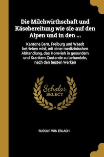 Front cover_Die Milchwirthschaft und Käsebereitung wie sie auf den Alpen und in den ...