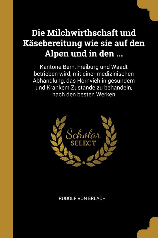 Front cover_Die Milchwirthschaft und Käsebereitung wie sie auf den Alpen und in den ...