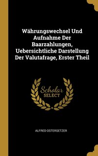 Couverture_Währungswechsel Und Aufnahme Der Baarzahlungen, Uebersichtliche Darstellung Der Valutafrage, Erster Theil