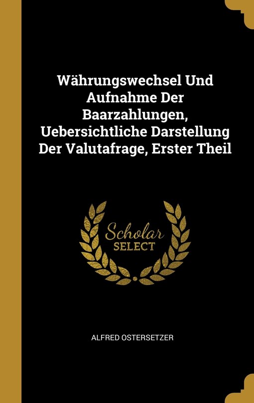 Couverture_Währungswechsel Und Aufnahme Der Baarzahlungen, Uebersichtliche Darstellung Der Valutafrage, Erster Theil