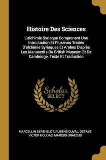 Histoire Des Sciences: L'alchimie Syriaque Comprenant Une Introduction Et Plusieurs Traités D'alchimie Syriaques Et Arabes