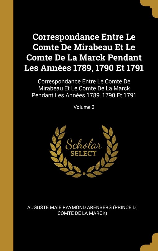 Front cover_Correspondance Entre Le Comte De Mirabeau Et Le Comte De La Marck Pendant Les Années 1789, 1790 Et 1791