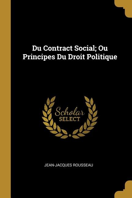 Du Contract Social; Ou Principes Du Droit Politique