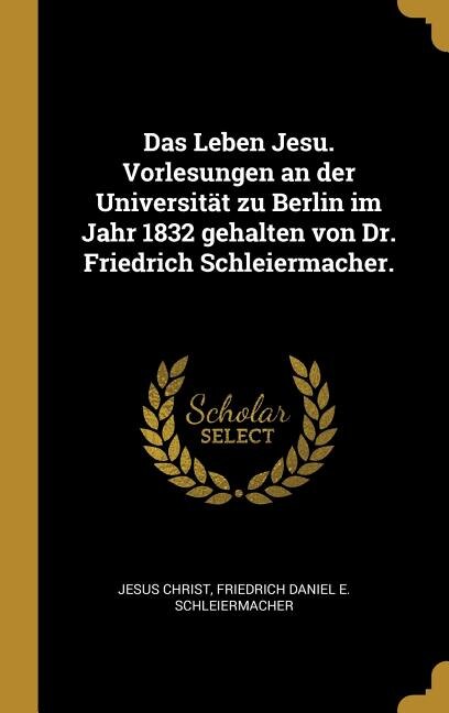 Front cover_Das Leben Jesu. Vorlesungen an der Universität zu Berlin im Jahr 1832 gehalten von Dr. Friedrich Schleiermacher.