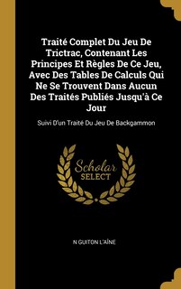 Front cover_Traité Complet Du Jeu De Trictrac, Contenant Les Principes Et Règles De Ce Jeu, Avec Des Tables De Calculs Qui Ne Se Trouvent Dans Aucun Des Traités Publiés Jusqu'à Ce Jour