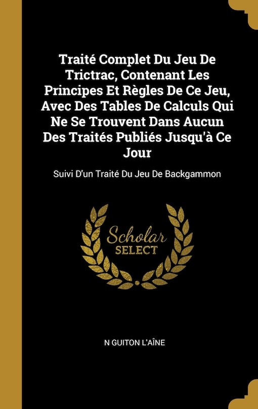 Front cover_Traité Complet Du Jeu De Trictrac, Contenant Les Principes Et Règles De Ce Jeu, Avec Des Tables De Calculs Qui Ne Se Trouvent Dans Aucun Des Traités Publiés Jusqu'à Ce Jour