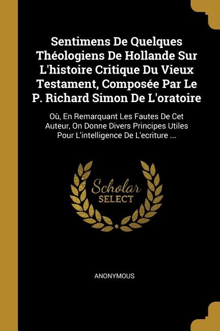 Front cover_Sentimens De Quelques Théologiens De Hollande Sur L'histoire Critique Du Vieux Testament, Composée Par Le P. Richard Simon De L'oratoire