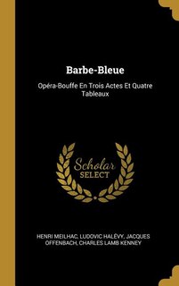 Barbe-Bleue: Opéra-Bouffe En Trois Actes Et Quatre Tableaux