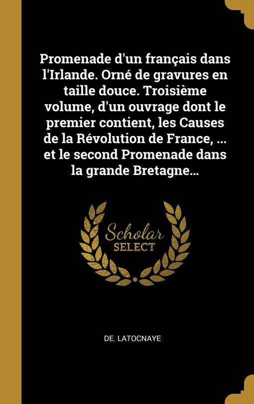 Front cover_Promenade d'un français dans l'Irlande. Orné de gravures en taille douce. Troisième volume, d'un ouvrage dont le premier contient, les Causes de la Révolution de France, ... et le second Promenade dans la grande Bretagne...