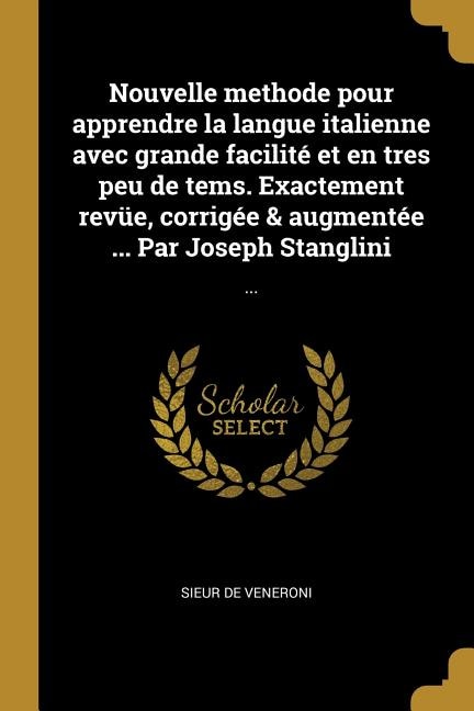 Couverture_Nouvelle methode pour apprendre la langue italienne avec grande facilité et en tres peu de tems. Exactement revüe, corrigée & augmentée ... Par Joseph Stanglini