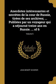 Front cover_Anecdotes intéressantes et secrètes de la cour de Russie, tirées de ses archives; ... Publiées par un voyageur qui a séjourné treize ans en Russie. ... of 6; Volume 5