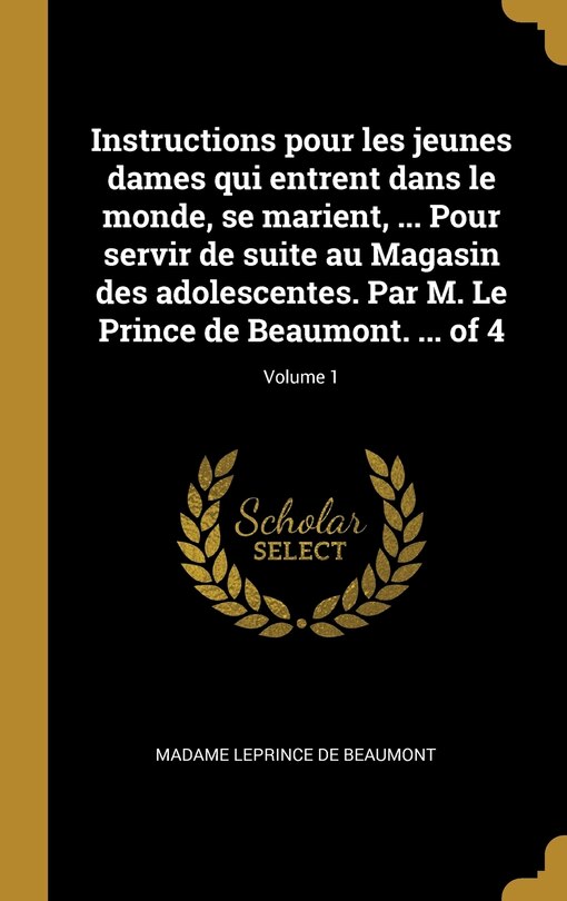 Couverture_Instructions pour les jeunes dames qui entrent dans le monde, se marient, ... Pour servir de suite au Magasin des adolescentes. Par M. Le Prince de Beaumont. ... of 4; Volume 1