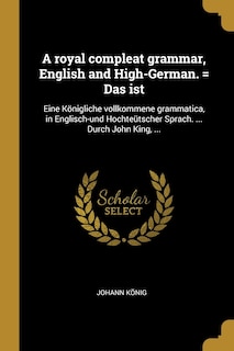 Front cover_A royal compleat grammar, English and High-German. = Das ist