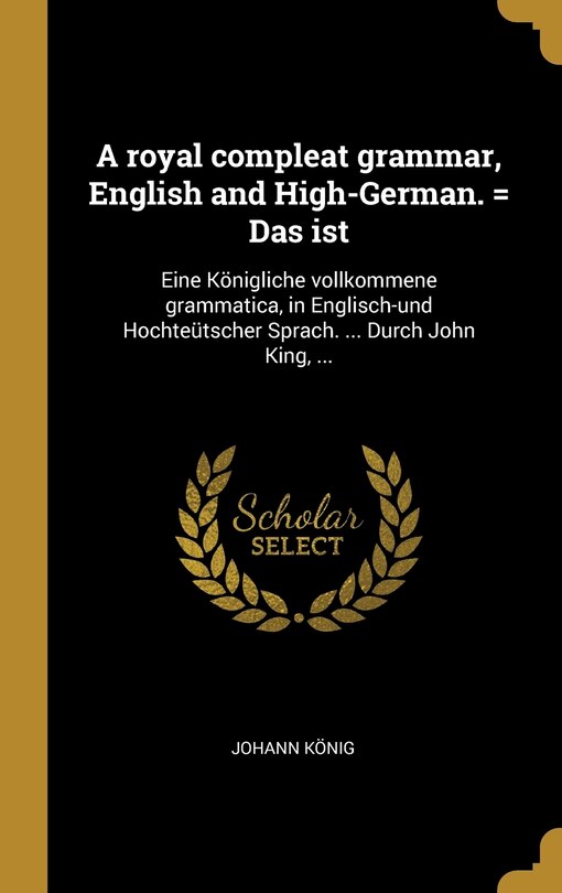 Couverture_A royal compleat grammar, English and High-German. = Das ist