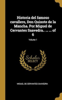 Historia del famoso cavallero, Don Quixote de la Mancha. Por Miguel de Cervantes Saavedra.. ... ... of 6; Volume 1