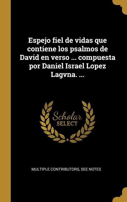 Couverture_Espejo fiel de vidas que contiene los psalmos de David en verso ... compuesta por Daniel Israel Lopez Lagvna. ...