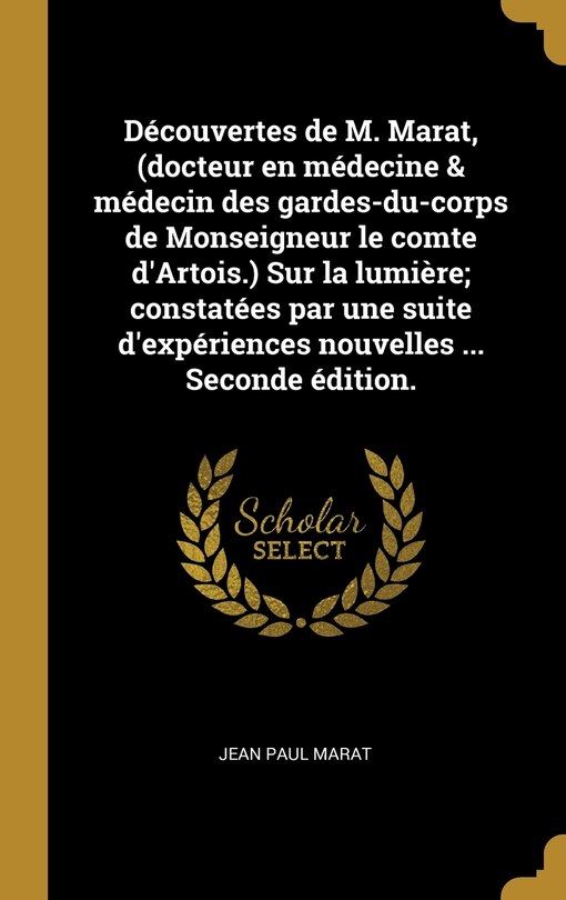 Couverture_Découvertes de M. Marat, (docteur en médecine & médecin des gardes-du-corps de Monseigneur le comte d'Artois.) Sur la lumière; constatées par une suite d'expériences nouvelles ... Seconde édition.