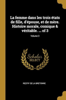 La femme dans les trois états de fille, d'épouse, et de mère. Histoire morale, comique & véritable. ... of 3; Volume 3