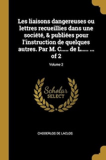 Front cover_Les liaisons dangereuses ou lettres recueillies dans une société, & publiées pour l'instruction de quelques autres. Par M. C..... de L..... ... of 2; Volume 2