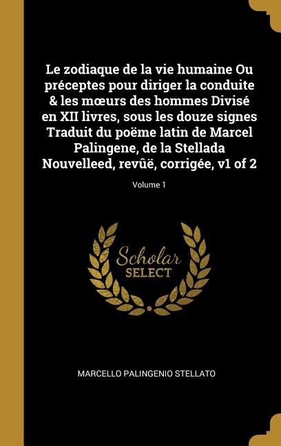 Front cover_Le zodiaque de la vie humaine Ou préceptes pour diriger la conduite & les moeurs des hommes Divisé en XII livres, sous les douze signes Traduit du poëme latin de Marcel Palingene, de la Stellada Nouvelleed, revûë, corrigée, v1 of 2; Volume 1