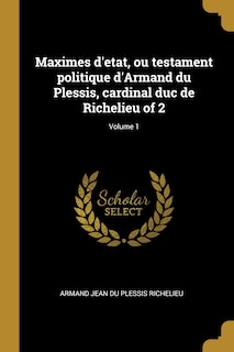Front cover_Maximes d'etat, ou testament politique d'Armand du Plessis, cardinal duc de Richelieu of 2; Volume 1