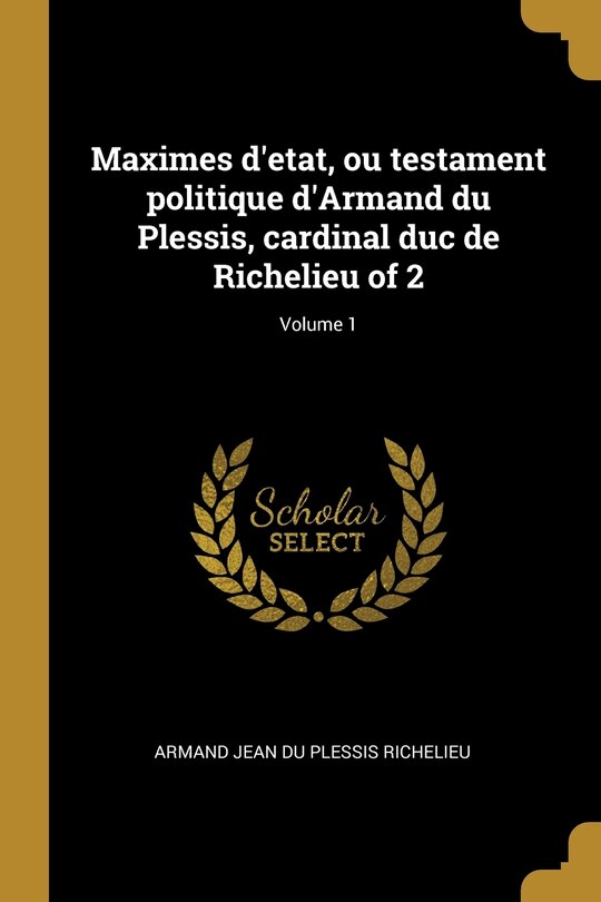 Front cover_Maximes d'etat, ou testament politique d'Armand du Plessis, cardinal duc de Richelieu of 2; Volume 1