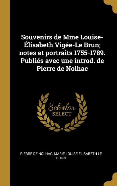 Front cover_Souvenirs de Mme Louise-Élisabeth Vigée-Le Brun; notes et portraits 1755-1789. Publiés avec une introd. de Pierre de Nolhac