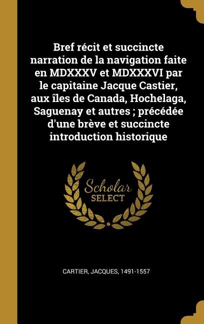 Couverture_Bref récit et succincte narration de la navigation faite en MDXXXV et MDXXXVI par le capitaine Jacque Castier, aux îles de Canada, Hochelaga, Saguenay et autres; précédée d'une brève et succincte introduction historique