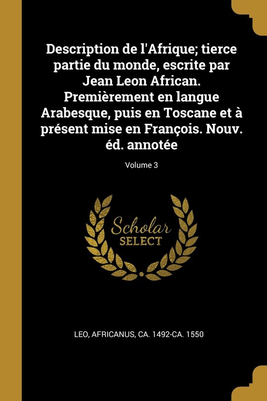 Couverture_Description de l'Afrique; tierce partie du monde, escrite par Jean Leon African. Premièrement en langue Arabesque, puis en Toscane et à présent mise en François. Nouv. éd. annotée; Volume 3