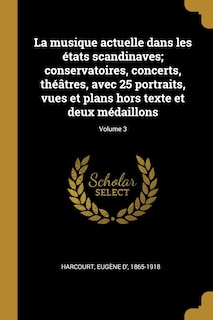 Couverture_La musique actuelle dans les états scandinaves; conservatoires, concerts, théâtres, avec 25 portraits, vues et plans hors texte et deux médaillons; Volume 3