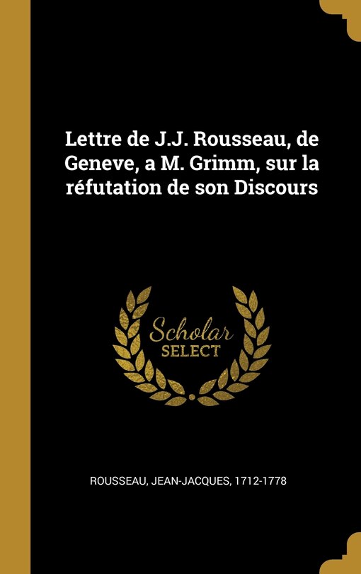 Front cover_Lettre de J.J. Rousseau, de Geneve, a M. Grimm, sur la réfutation de son Discours