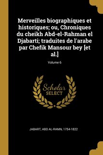 Front cover_Merveilles biographiques et historiques; ou, Chroniques du cheikh Abd-el-Rahman el Djabarti; traduites de l'arabe par Chefik Mansour bey [et al.]; Volume 6