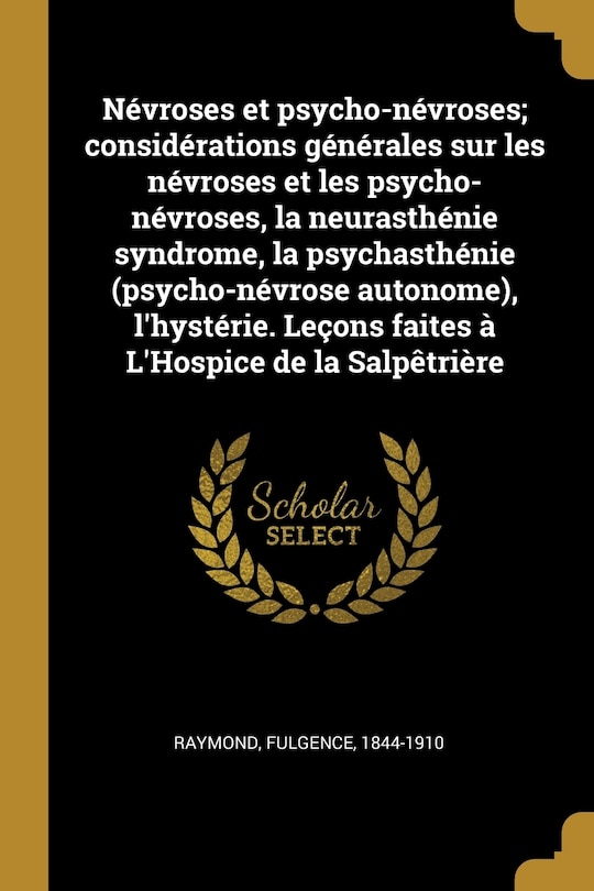 Front cover_Névroses et psycho-névroses; considérations générales sur les névroses et les psycho-névroses, la neurasthénie syndrome, la psychasthénie (psycho-névrose autonome), l'hystérie. Leçons faites à L'Hospice de la Salpêtrière