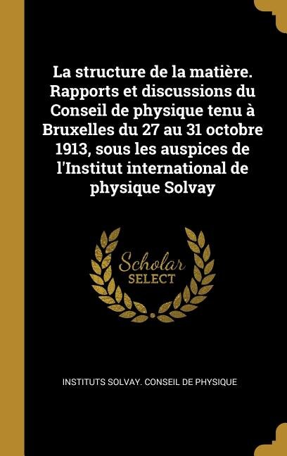 Couverture_La structure de la matière. Rapports et discussions du Conseil de physique tenu à Bruxelles du 27 au 31 octobre 1913, sous les auspices de l'Institut international de physique Solvay