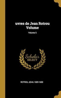 uvres de Jean Rotrou Volume; Volume 5