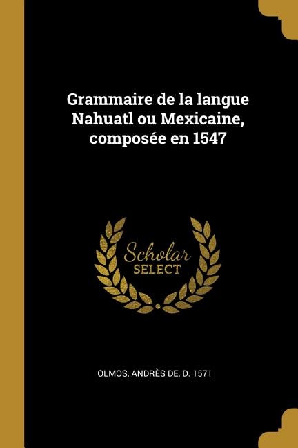 Couverture_Grammaire de la langue Nahuatl ou Mexicaine, compos&eacute;e en 1547