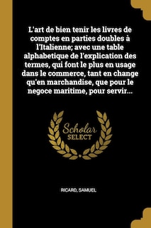 Couverture_L'art de bien tenir les livres de comptes en parties doubles à l'Italienne; avec une table alphabetique de l'explication des termes, qui font le plus en usage dans le commerce, tant en change qu'en marchandise, que pour le negoce maritime, pour servir...