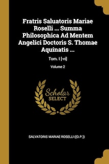 Fratris Saluatoris Mariae Roselli ... Summa Philosophica Ad Mentem Angelici Doctoris S. Thomae Aquinatis ...: Tom. I [-vi]; Volume 2